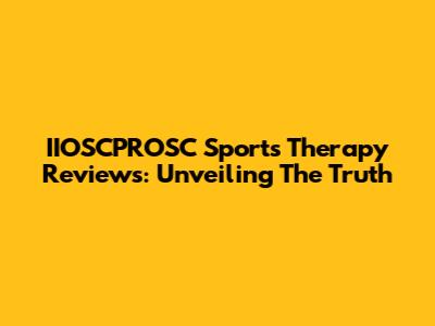 IIOSCPROSC Sports Therapy Reviews: Unveiling The Truth