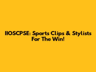 IIOSCPSE: Sports Clips & Stylists For The Win!