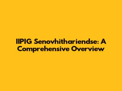 IIPIG Senovhithariendse: A Comprehensive Overview