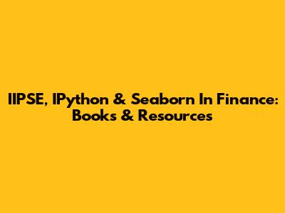 IIPSE, IPython & Seaborn In Finance: Books & Resources