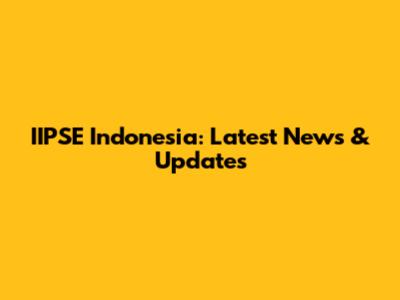 IIPSE Indonesia: Latest News & Updates