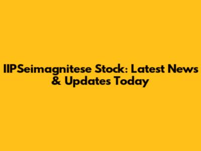 IIPSeimagnitese Stock: Latest News & Updates Today
