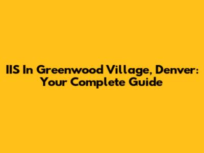 IIS In Greenwood Village, Denver: Your Complete Guide