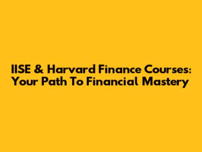 IISE & Harvard Finance Courses: Your Path To Financial Mastery