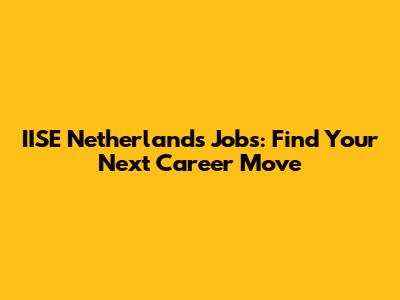 IISE Netherlands Jobs: Find Your Next Career Move