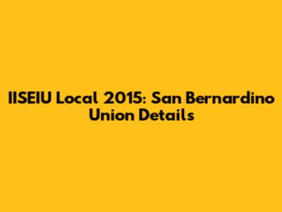 IISEIU Local 2015: San Bernardino Union Details