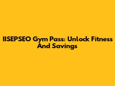 IISEPSEO Gym Pass: Unlock Fitness And Savings