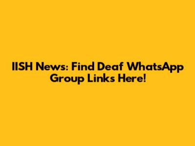 IISH News: Find Deaf WhatsApp Group Links Here!