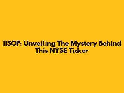 IISOF: Unveiling The Mystery Behind This NYSE Ticker
