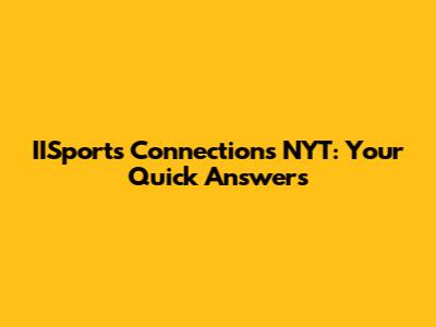 IISports Connections NYT: Your Quick Answers