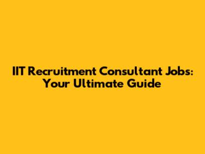 IIT Recruitment Consultant Jobs: Your Ultimate Guide