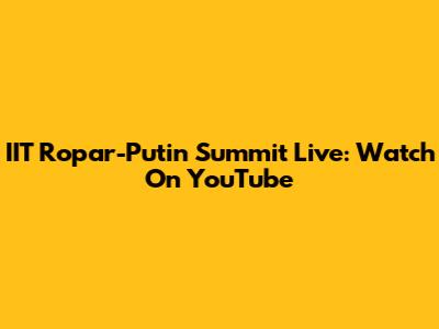 IIT Ropar-Putin Summit Live: Watch On YouTube