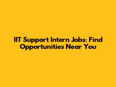 IIT Support Intern Jobs: Find Opportunities Near You