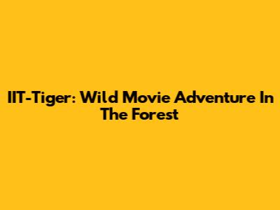 IIT-Tiger: Wild Movie Adventure In The Forest
