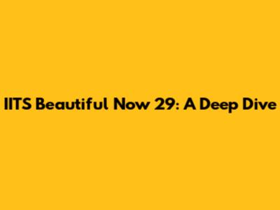 IITS Beautiful Now 29: A Deep Dive