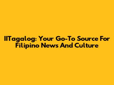 IITagalog: Your Go-To Source For Filipino News And Culture