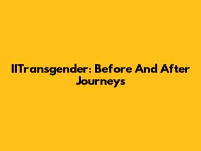 IITransgender: Before And After Journeys