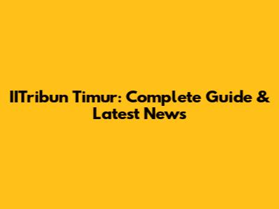 IITribun Timur: Complete Guide & Latest News