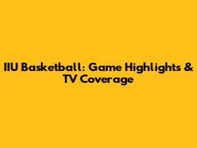 IIU Basketball: Game Highlights & TV Coverage