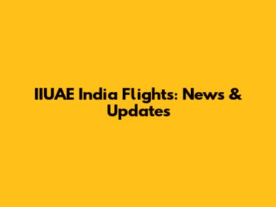 IIUAE India Flights: News & Updates