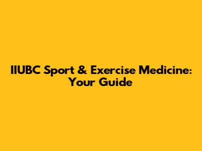 IIUBC Sport & Exercise Medicine: Your Guide
