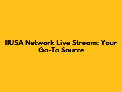 IIUSA Network Live Stream: Your Go-To Source