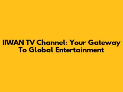 IIWAN TV Channel: Your Gateway To Global Entertainment