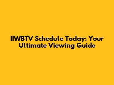 IIWBTV Schedule Today: Your Ultimate Viewing Guide