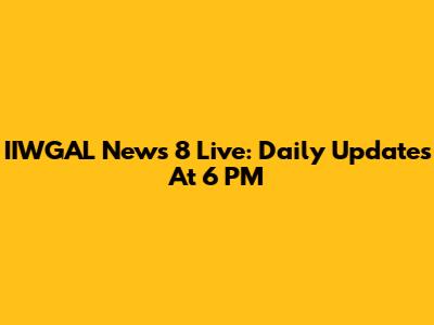 IIWGAL News 8 Live: Daily Updates At 6 PM