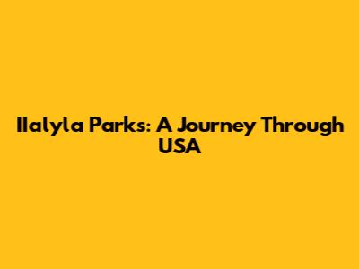 IIalyla Parks: A Journey Through USA