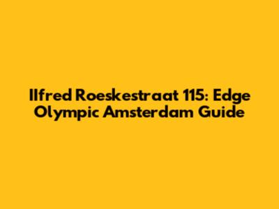 IIfred Roeskestraat 115: Edge Olympic Amsterdam Guide