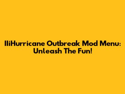IIiHurricane Outbreak Mod Menu: Unleash The Fun!