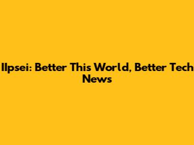 IIpsei: Better This World, Better Tech News