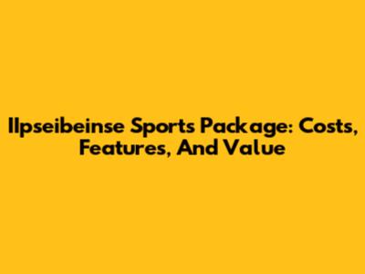 IIpseibeinse Sports Package: Costs, Features, And Value