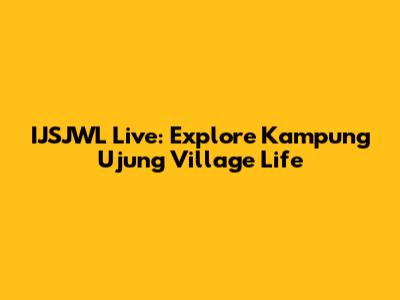 IJSJWL Live: Explore Kampung Ujung Village Life