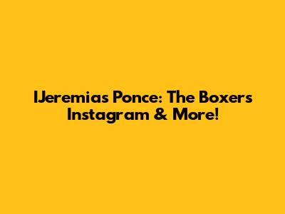 IJeremias Ponce: The Boxer's Instagram & More!