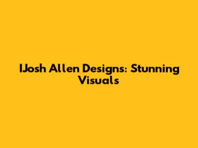 IJosh Allen Designs: Stunning Visuals