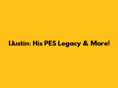 IJustin: His PES Legacy & More!