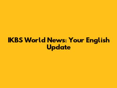 IKBS World News: Your English Update