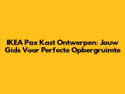 IKEA Pax Kast Ontwerpen: Jouw Gids Voor Perfecte Opbergruimte