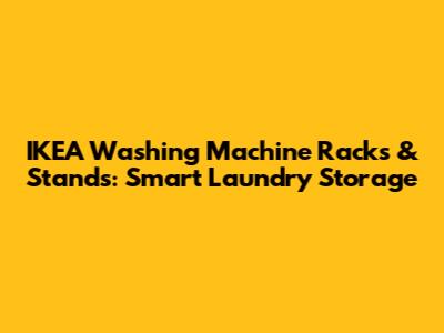IKEA Washing Machine Racks & Stands: Smart Laundry Storage