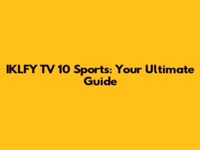 IKLFY TV 10 Sports: Your Ultimate Guide