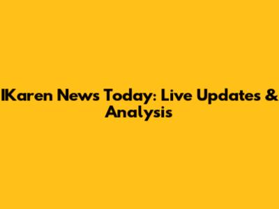 IKaren News Today: Live Updates & Analysis
