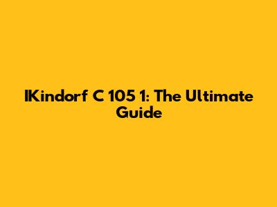 IKindorf C 105 1: The Ultimate Guide