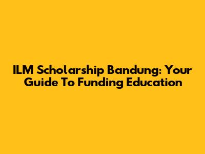 ILM Scholarship Bandung: Your Guide To Funding Education