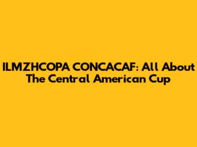 ILMZHCOPA CONCACAF: All About The Central American Cup