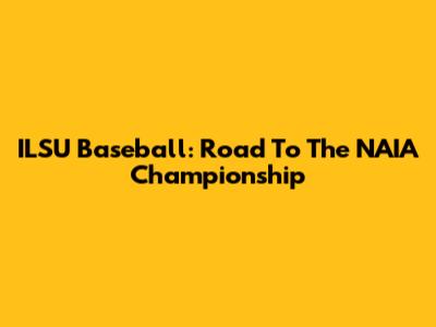 ILSU Baseball: Road To The NAIA Championship