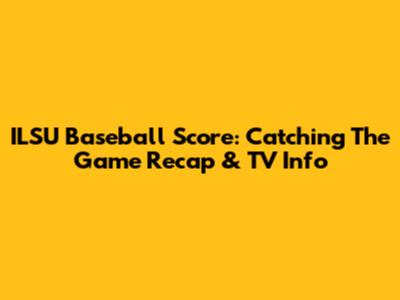 ILSU Baseball Score: Catching The Game Recap & TV Info
