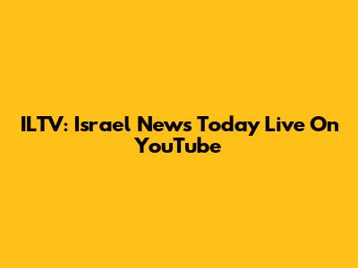 ILTV: Israel News Today Live On YouTube