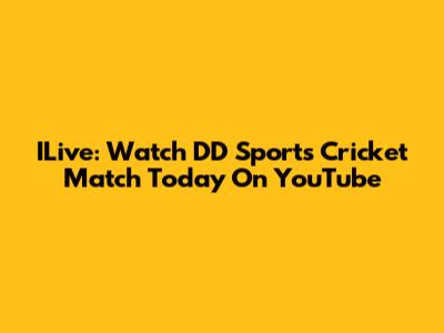 ILive: Watch DD Sports Cricket Match Today On YouTube